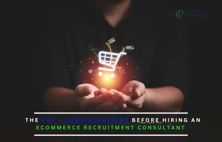 The Top 7 Considerations Before Hiring an Ecommerce Recruitment Consultant
