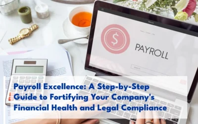 Payroll Excellence: A Step-by-Step Guide to Fortifying Your Company’s Financial Health and Legal Compliance
