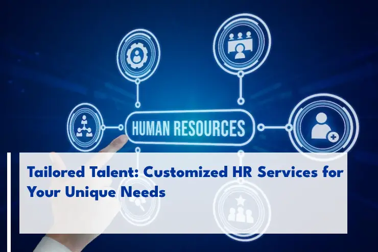 Tailored Talent: Customized HR Services for Your Unique Needs