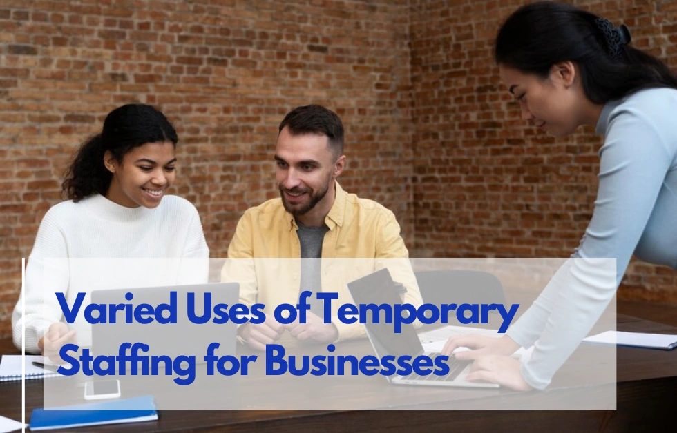 Unlocking Potential: Varied Uses of Temporary Staffing for Businesses