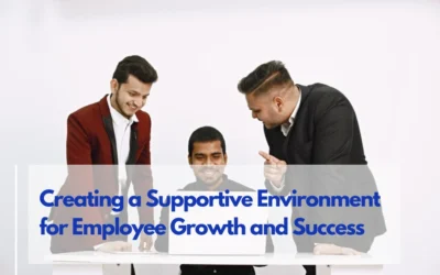 How to Establish a Supportive Environment for Employee Growth and Success