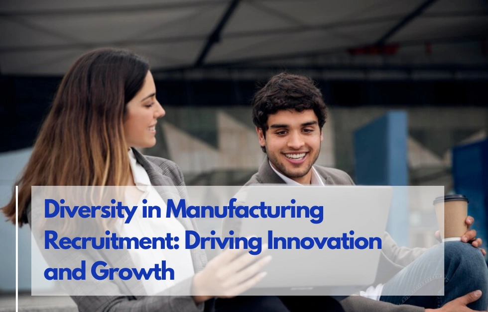 Embracing Diversity: How Manufacturing Recruitment Drives Innovation and Expansion
