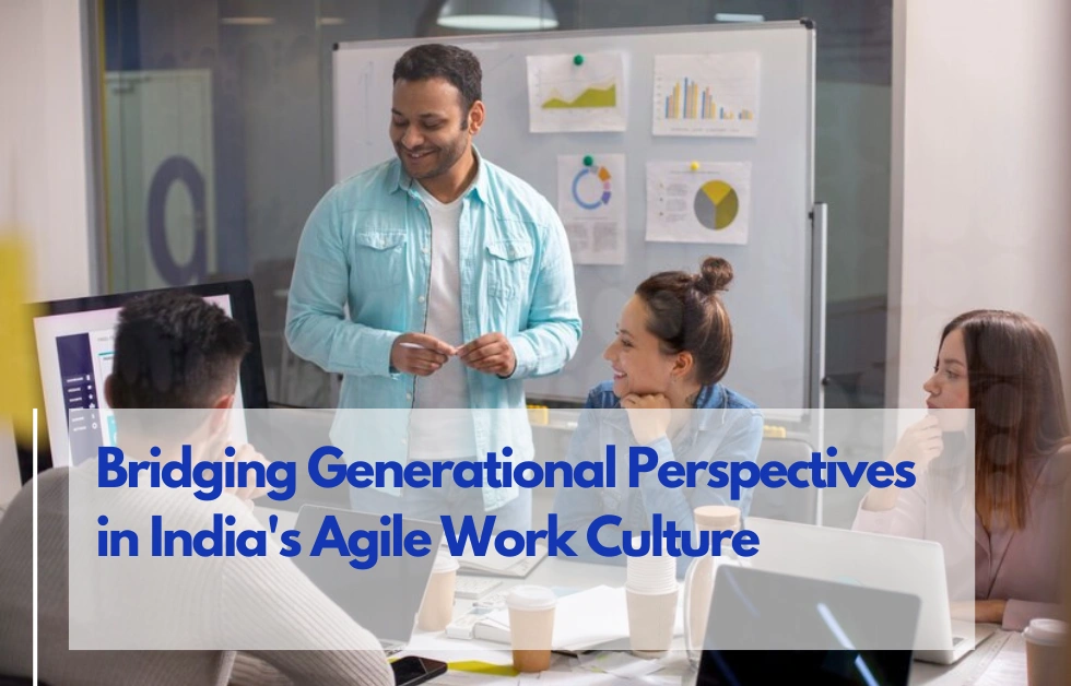 Bridging Generational Perspectives in India’s Agile Work Culture