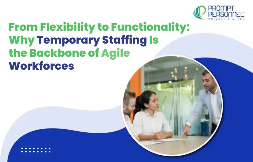 From Flexibility to Functionality: Why Temporary Staffing Is the Backbone of Agile Workforces