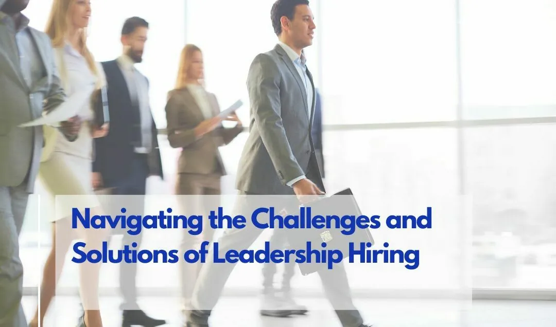 Navigating the Challenges and Solutions of Leadership Hiring