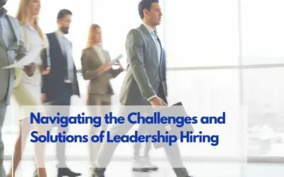 Navigating the Challenges and Solutions of Leadership Hiring