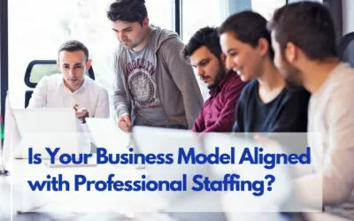 Strategic Recruitment: Is Your Business Model Aligned with Professional Staffing?