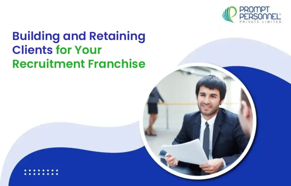 Building and Retaining Clients for Your Recruitment Franchise