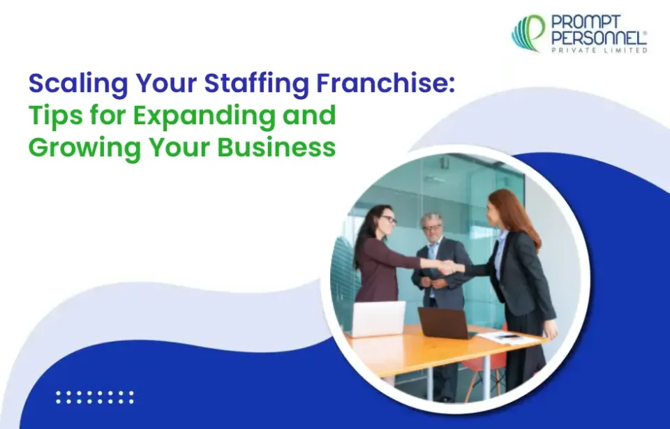 Scaling Your Staffing Franchise: Tips for Expanding and Growing Your Business