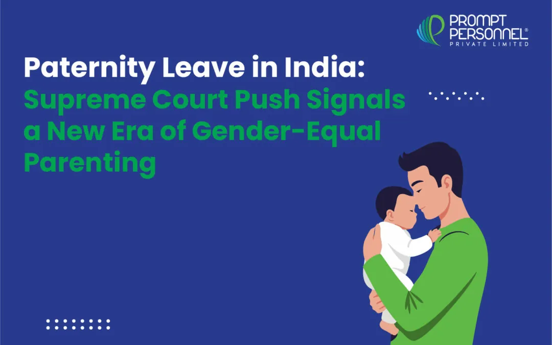 Paternity Leave in India: Supreme Court Push Signals a New Era of Gender-Equal Parenting